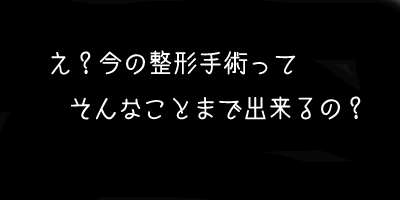 え?今の整形手術って.gif